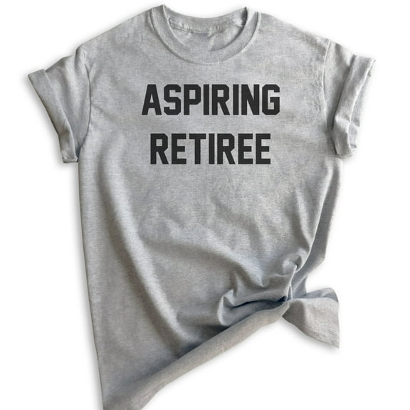 Aspiring Retiree T-shirt, Unisex Women's Men's Shirt, Retired T-shirt, Retirement Party Shirt, Heather Gray, Medium