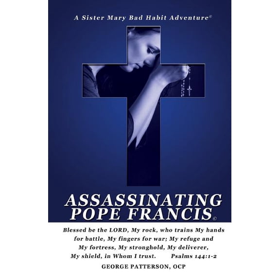 Assassinating Pope Francis Sister Marys Bad Habit Adventures Paperback 1492246328 9781492246329 George L Patterson