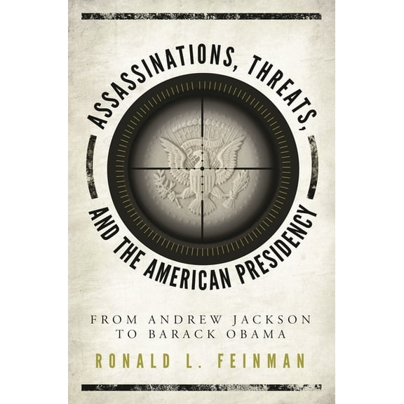 Assassinations, Threats, and the American Presidency: From Andrew Jackson to Barack Obama, (Paperback)