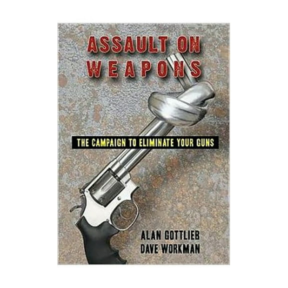 Assault on Weapons : The Campaign to Eliminate Your Guns (Edition 1) (Paperback)
