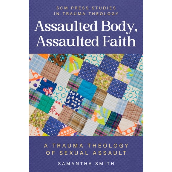 Assaulted Body, Assaulted Faith: A Trauma Theology of Sexual Assault, (Paperback)