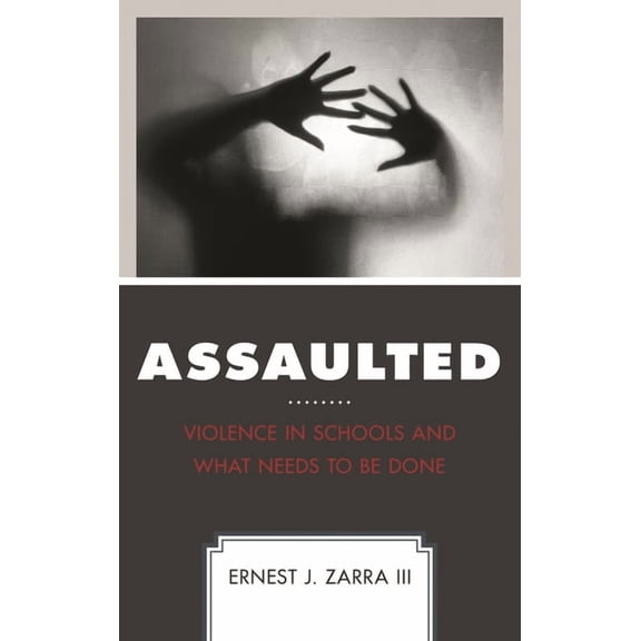 Assaulted : Violence in Schools and What Needs to Be Done (Hardcover)