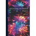 thumbnail image 1 of Assaying in Three Parts (Paperback), 1 of 1