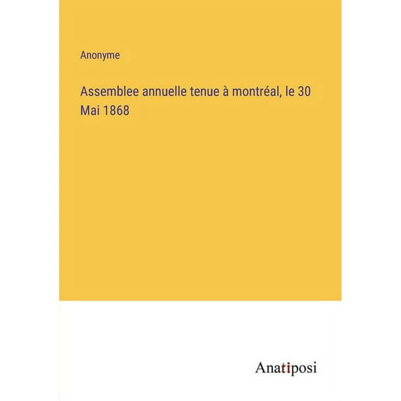 Assemblee annuelle tenue ? montr?al, le 30 Mai 1868