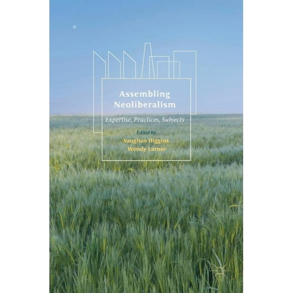 Assembling Neoliberalism: Expertise, Practices, Subjects, (Hardcover)