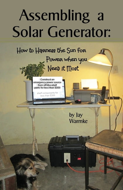 Assembling a Solar Generator: How to Harness the Sun for Power when you Need it Most (Paperback)
