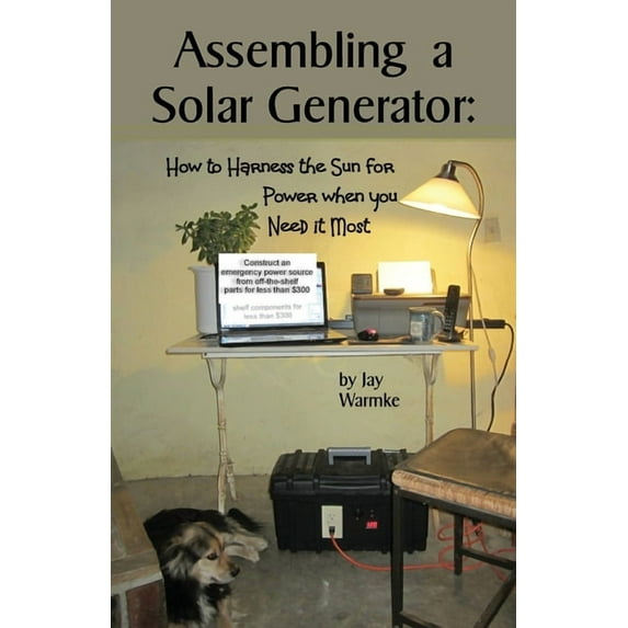 Assembling a Solar Generator: How to Harness the Sun for Power when you Need it Most, (Paperback)