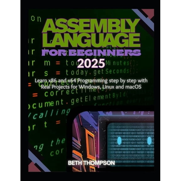 Assembly Language for Beginners 2025: Learn x86 and x64 Programming Step by Step with Real Projects for Windows, Linux, , (Paperback)