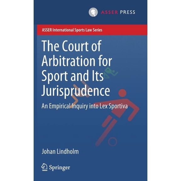Asser International Sports Law The Court of Arbitration for Sport and Its Jurisprudence: An Empirical Inquiry Into Lex Sportiva, (Hardcover)
