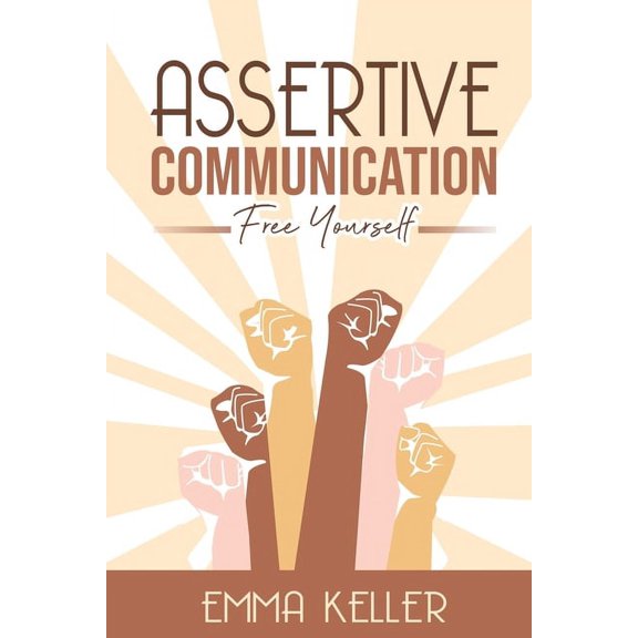 Assertive Communication: Free Yourself. Techniques, Exercises, PNL Techniques, Non-Verbal Communication, Emotional Intel, (Paperback)