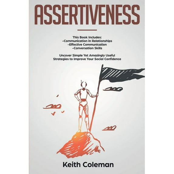 Assertiveness: 3 Books in 1 - Communication in Relationships, Effective Communication, Conversation Skills. Uncover Simp, (Paperback)
