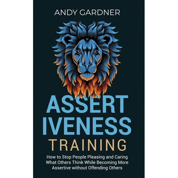 Assertiveness Training: How to Stop People Pleasing and Caring What Others Think While Becoming More Assertive without O, (Hardcover)