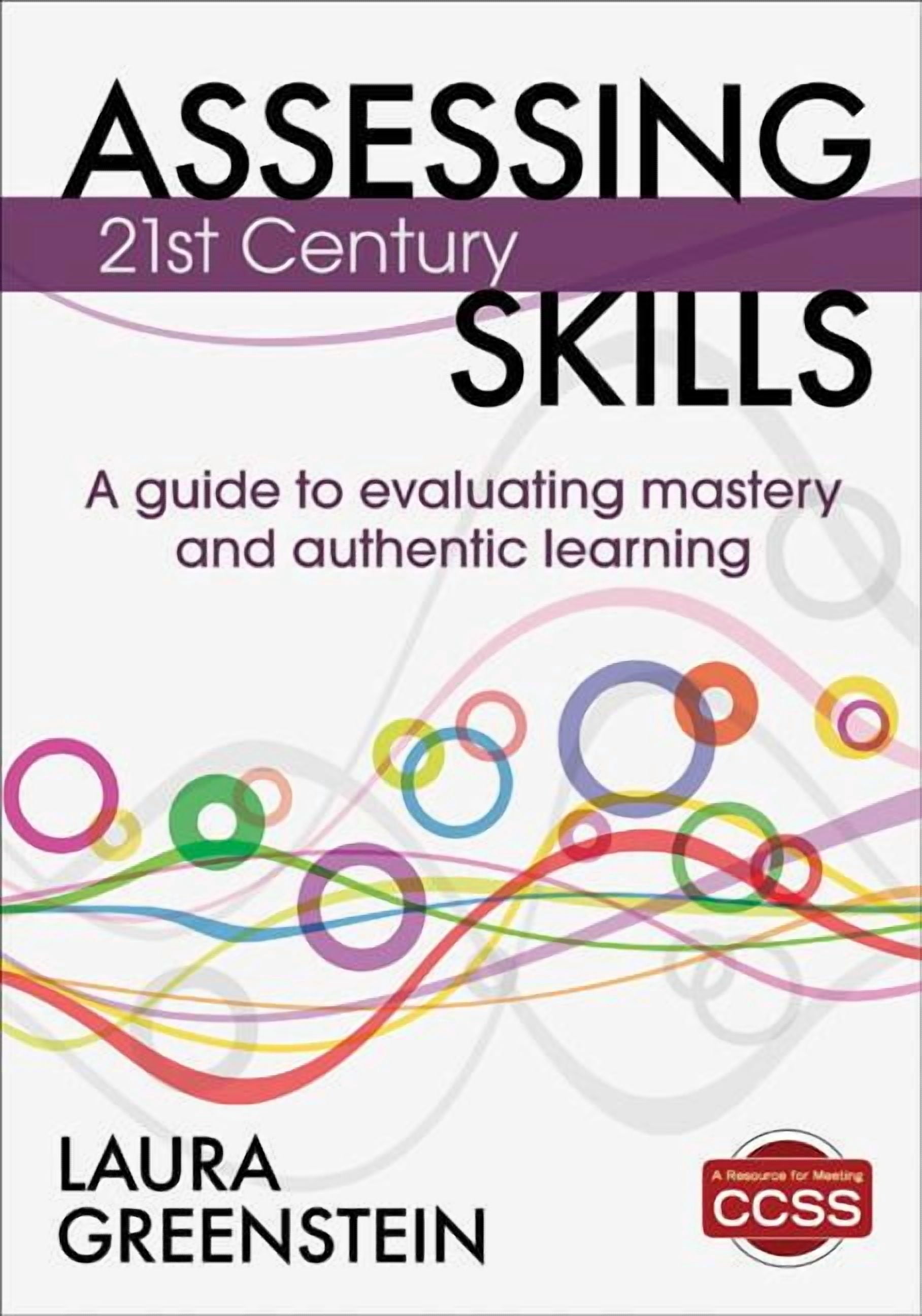 Assessing 21st Century Skills: A Guide to Evaluating Mastery and ...
