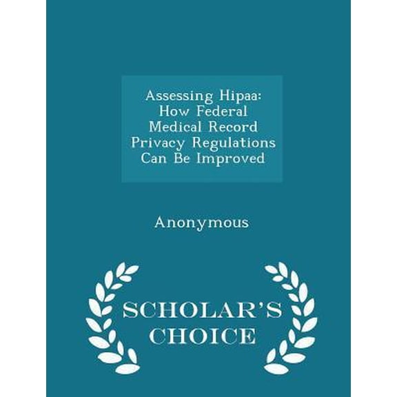 Assessing Hipaa: How Federal Medical Record Privacy Regulations Can Be Improved - Scholar's Choice Edition Paperback