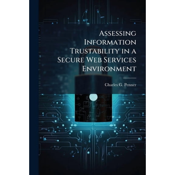 Assessing Information Trustability in a Secure Web Services Environment, (Paperback)