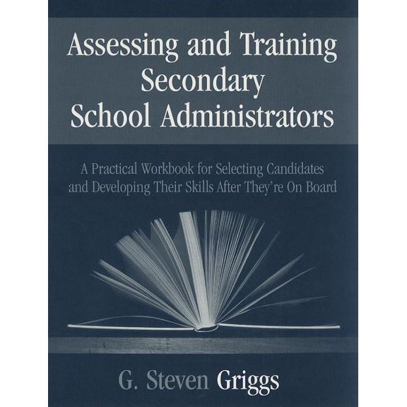 Assessing and Training Secondary School Administrators: A Practical Workbook for Selecting Candidates and to Developing , (Paperback)