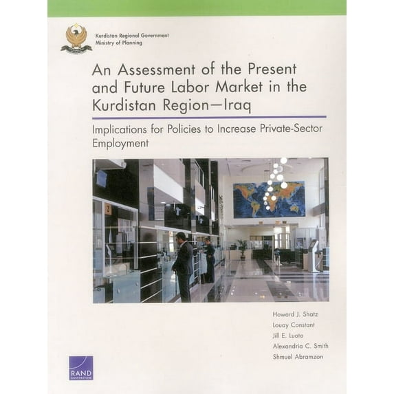An Assessment of the Present and Future Labor Market in the Kurdistan Region—Iraq : Implications for Policies to Increase Private-Sector Employment (Paperback)
