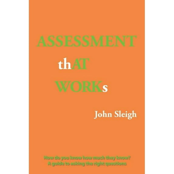 Assessment That Works: How Do You Know How Much They Know? a Guide to Asking the Right Questions (Paperback)