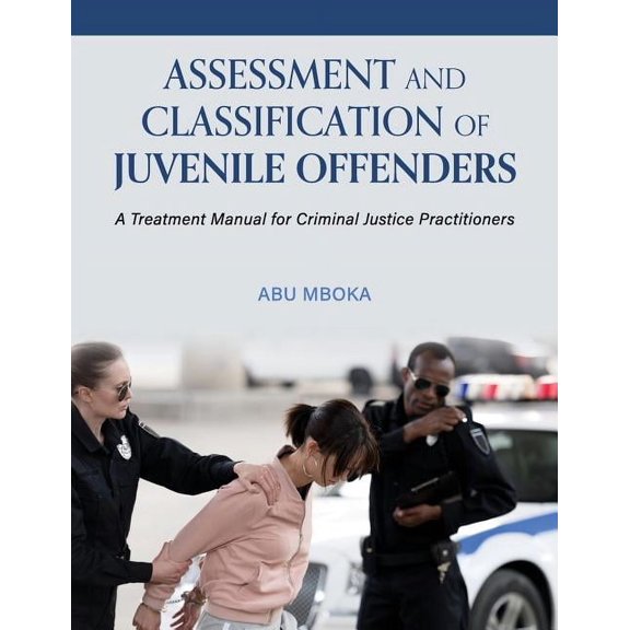 Assessment and Classification of Juvenile Offenders: A Treatment Manual for Criminal Justice Practitioners, (Paperback)