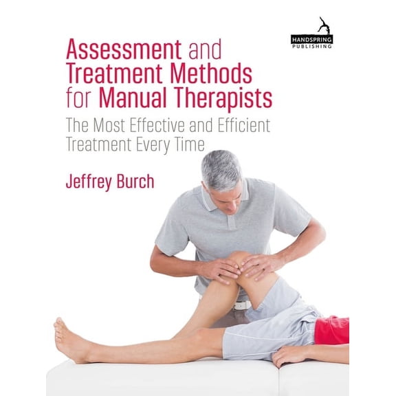 Assessment and Treatment Methods for Manual Therapists: The Most Effective and Efficient Treatment Every Time, (Paperback)