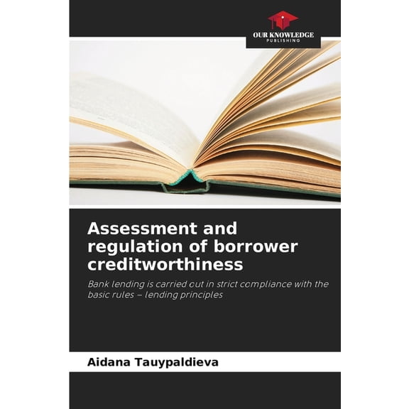 Assessment and regulation of borrower creditworthiness, (Paperback)