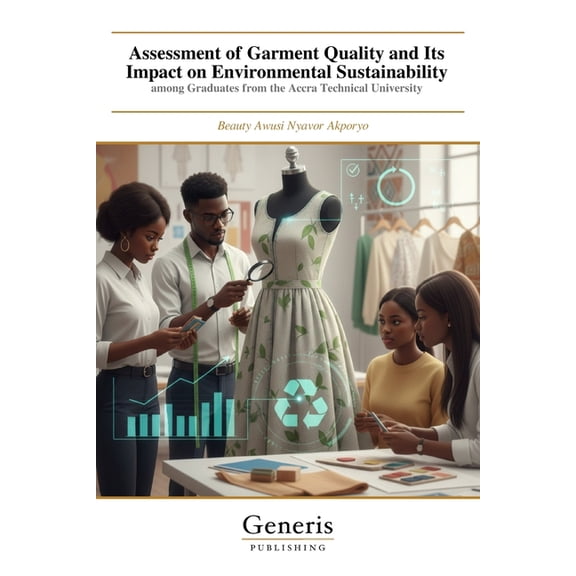 Assessment of Garment Quality and Its Impact on Environmental Sustainability: among Graduates from the Accra Technical U, (Paperback)
