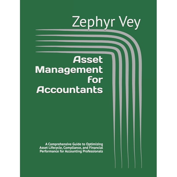 Asset Management for Accountants: A Comprehensive Guide to Optimizing Asset Lifecycle, Compliance, and Financial Perform, (Paperback)