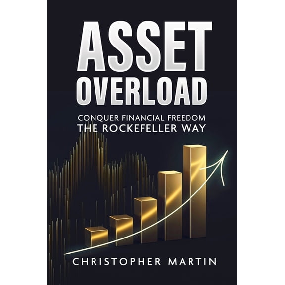 Asset Overload: Conquer Financial Freedom the Rockefeller Way, (Paperback)
