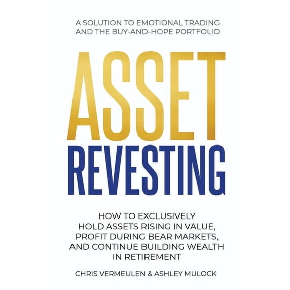 Asset Revesting: How to Exclusively Hold Assets Rising in Value, Profit During Bear Markets, and Continue Building Wealt, (Paperback)