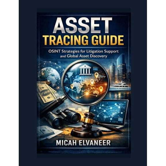 Asset Tracing Guide: OSINT Strategies for Litigation Support and Global Asset Discovery, (Paperback)