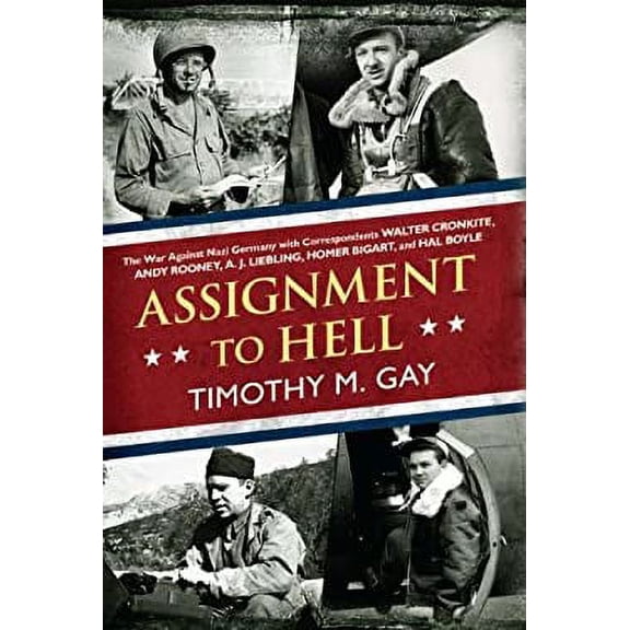 Pre-Owned Assignment to Hell : The War Against Nazi Germany with Correspondents Walter Cronkite, Andy Rooney, A. J. Liebling, Homer Bigart, and Hal Boyle 9780451236883 Used