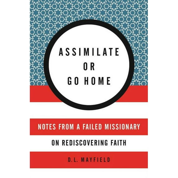 Assimilate or Go Home: Notes from a Failed Missionary on Rediscovering Faith, (Paperback)
