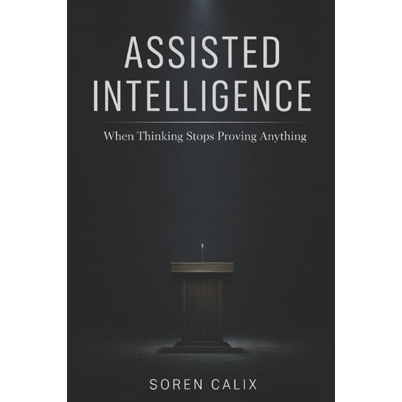 Assisted Intelligence: When Thinking Stops Proving Anything, (Paperback)