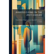 Assisted Living in the 21st Century Examining Its Role in the Continuum of Care - Scholar's Choice Edition Paperback