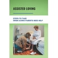 thumbnail image 1 of Assisted Loving: Steps To Take When Aging Parents Need Help: Care For Your Elderly Parent Guide (Paperback), 1 of 1