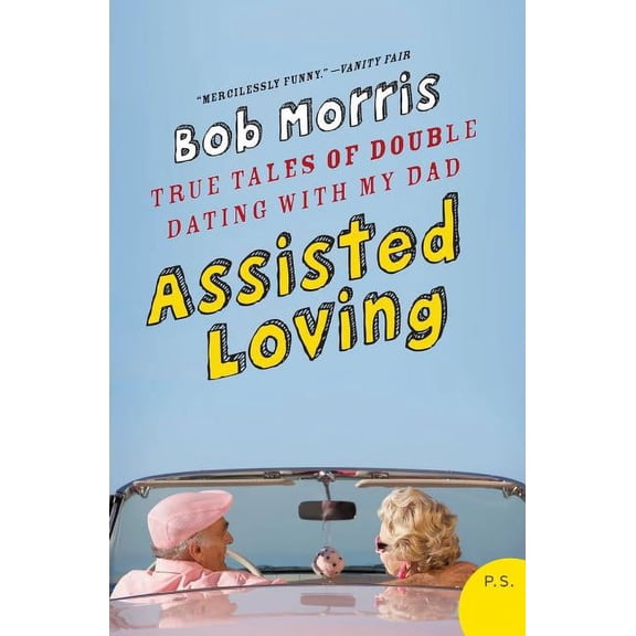 Assisted Loving: True Tales of Double Dating with My Dad, (Paperback)