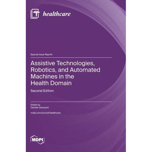 Assistive Technologies, Robotics, and Automated Machines in the Health Domain: Second Edition, (Hardcover)
