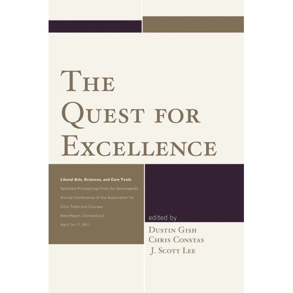 Association for Core Texts and Courses The Quest for Excellence: Liberal Arts, Sciences, and Core Texts. Selected Proceedings from the Seventeenth Annual Confe, (Paperback)