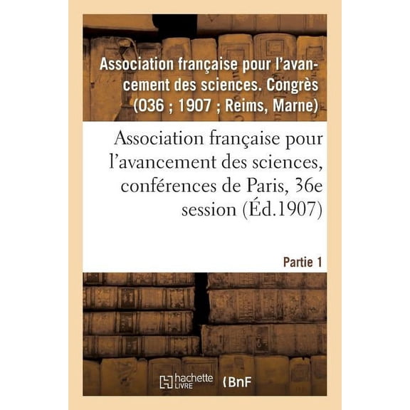 Association franaise pour l'avancement des sciences, confrences de Paris, 36e session: Partie 1. Documents officiels, , (Paperback)