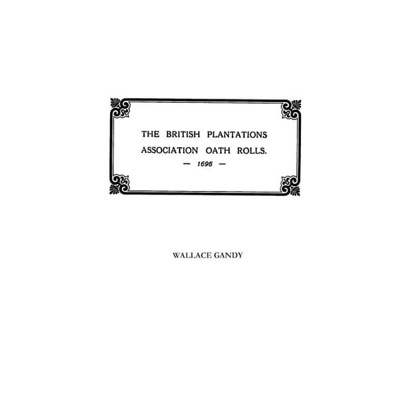 Association Oath Rolls of the British Plantations [New York, Virginia, Etc.] A.D. 1696, (Paperback)