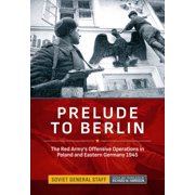 Association of the United States Army A Prelude to Berlin The Red Armys Offensive Operations in Poland and Eastern Germany 1945, Hardcover