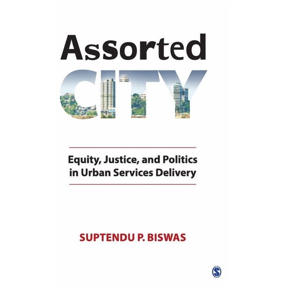 Assorted City: Equity, Justice, and Politics in Urban Services Delivery Hardcover 9351501256 9789351501251 Suptendu P Biswas