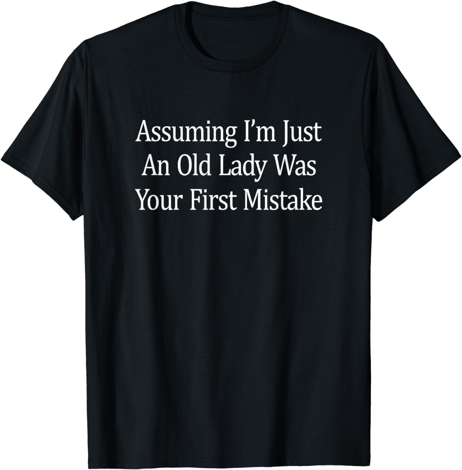 Assuming I'm Just An Old Lady Was Your First Mistake - T-Shirt