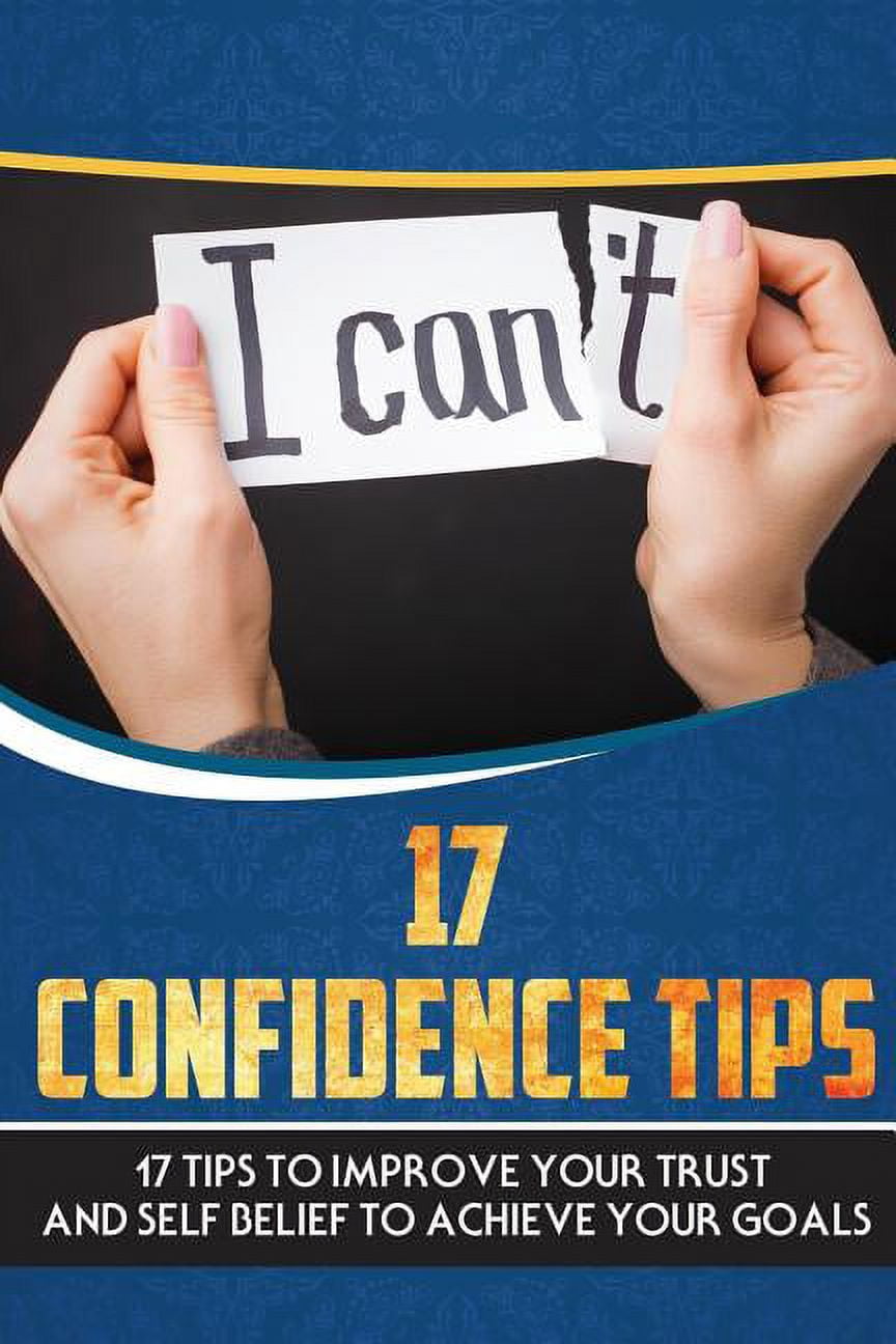 17 Confidence Tips: 17 Tips To Improve Your Trust And Self Belief To ...