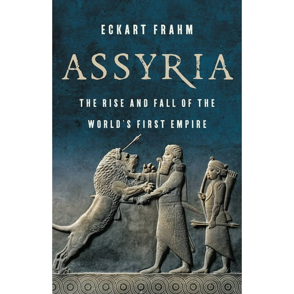 Assyria: The Rise and Fall of the World's First Empire, (Hardcover)