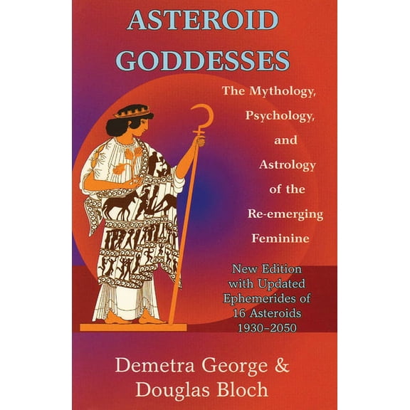 Asteroid Goddesses: The Mythology, Psychology, and Astrology of the Re-Emerging Feminine, (Paperback)