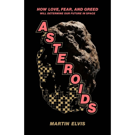 Asteroids: How Love, Fear, and Greed Will Determine Our Future in Space, (Hardcover)