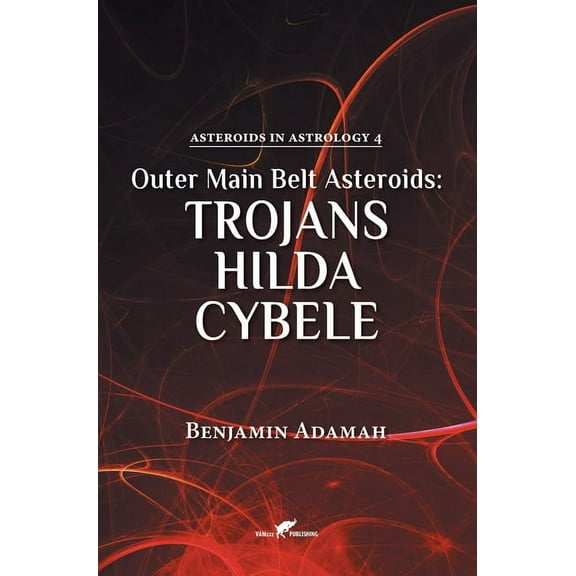 Asteroids in Astrology Outer Main Belt Asteroids - Trojans, Hilda, Cybele, Book 4, (Hardcover)