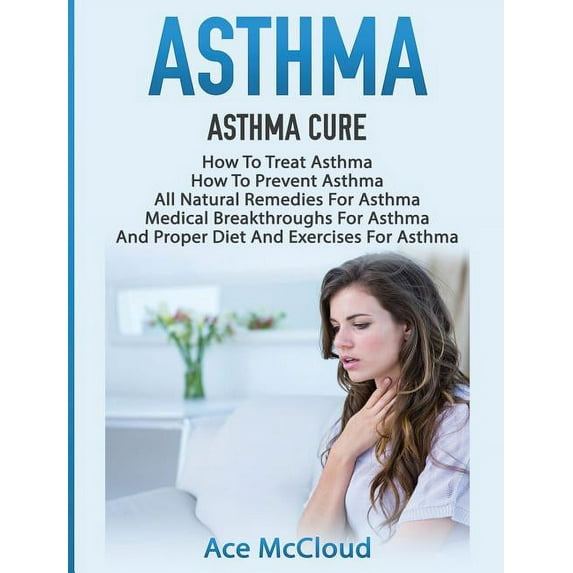 Best Breathing Techniques & Medical Solu Asthma: Asthma Cure: How To Treat Asthma: How To Prevent Asthma, All Natural Remedies For Asthma, Medical Breakthroughs , (Hardcover)