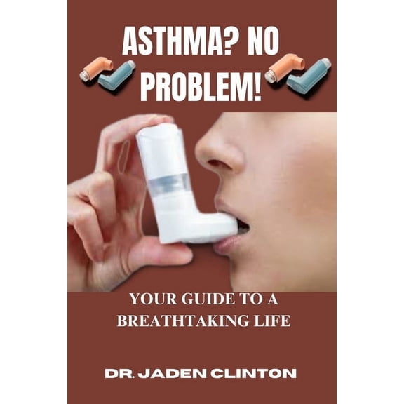 Asthma? No Problem!: Your Guide to a Breathtaking Life, (Paperback)
